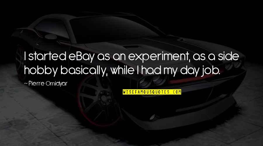 Pierre M. Omidyar Quotes By Pierre Omidyar: I started eBay as an experiment, as a