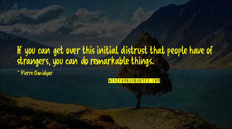 Pierre M. Omidyar Quotes By Pierre Omidyar: If you can get over this initial distrust