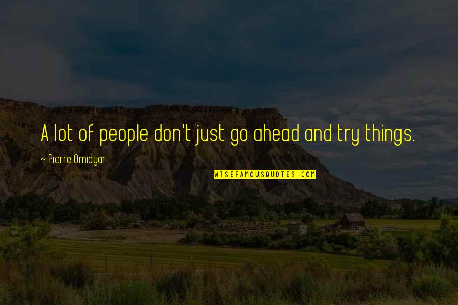 Pierre M. Omidyar Quotes By Pierre Omidyar: A lot of people don't just go ahead