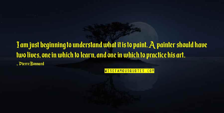 Pierre Quotes By Pierre Bonnard: I am just beginning to understand what it Pierre Quotes By Pierre Bonnard: I am just beginning to understand what it