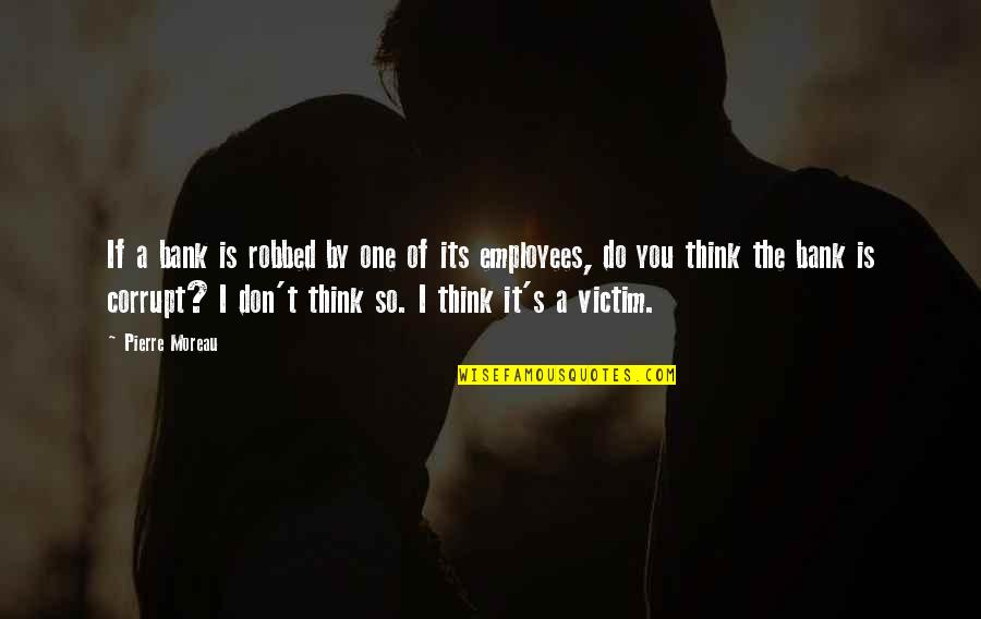 Pierre Quotes By Pierre Moreau: If a bank is robbed by one of Pierre Quotes By Pierre Moreau: If a bank is robbed by one of