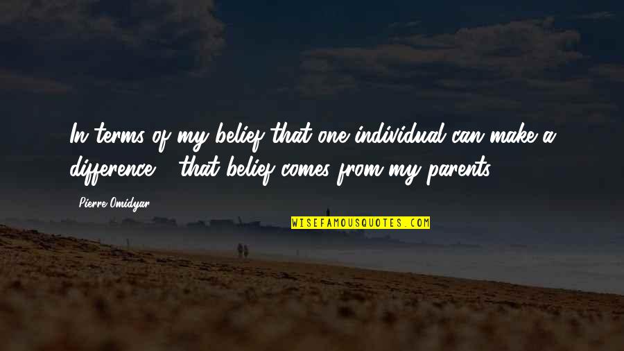 Pierre Quotes By Pierre Omidyar: In terms of my belief that one individual Pierre Quotes By Pierre Omidyar: In terms of my belief that one individual