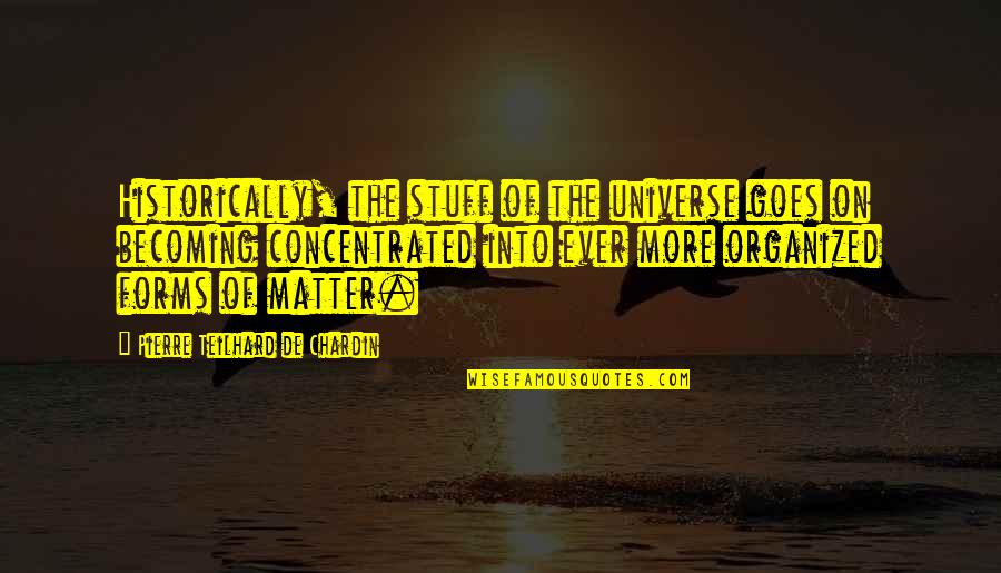 Pierre Quotes By Pierre Teilhard De Chardin: Historically, the stuff of the universe goes on Pierre Quotes By Pierre Teilhard De Chardin: Historically, the stuff of the universe goes on