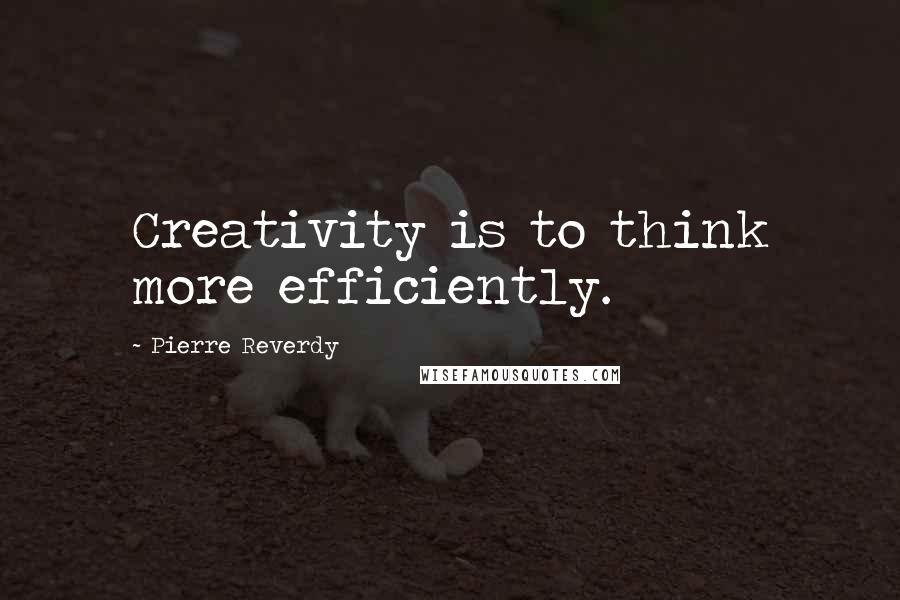 Pierre Reverdy quotes: Creativity is to think more efficiently.