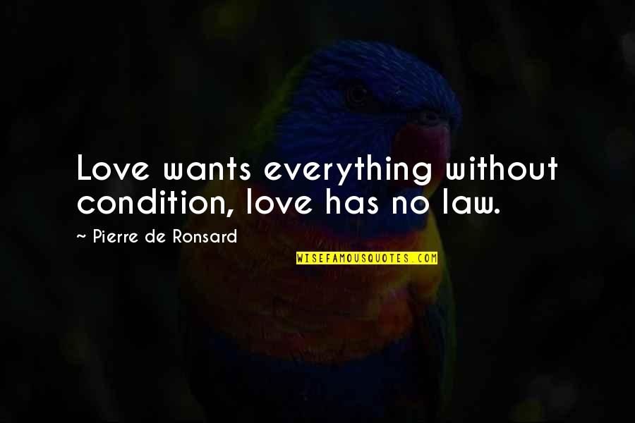 Pierre Ronsard Quotes By Pierre De Ronsard: Love wants everything without condition, love has no