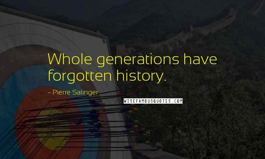 Pierre Salinger quotes: Whole generations have forgotten history.