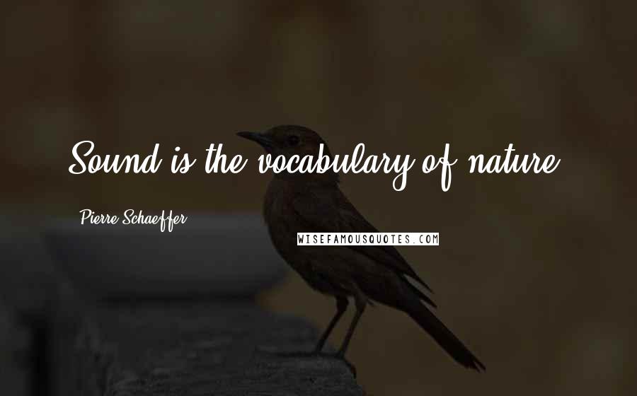 Pierre Schaeffer quotes: Sound is the vocabulary of nature.