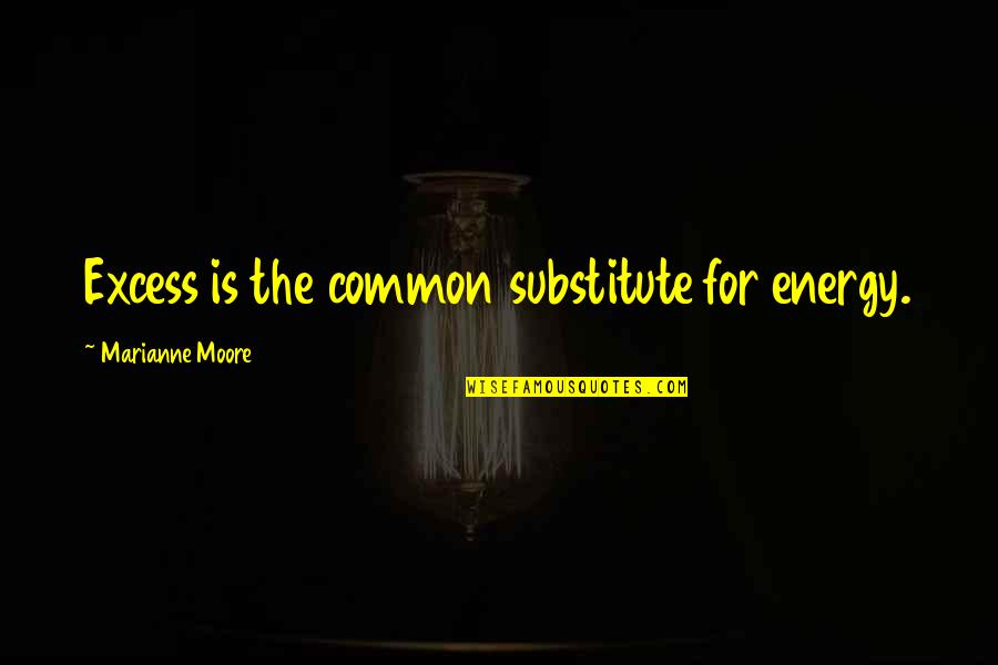 Pierre Toussaint Quotes By Marianne Moore: Excess is the common substitute for energy.