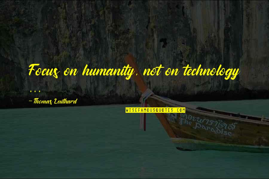 Pierre Toussaint Quotes By Thomas Leuthard: Focus on humanity, not on technology ...