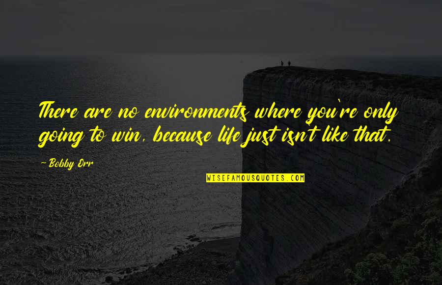 Pierrepoint Ruth Quotes By Bobby Orr: There are no environments where you're only going