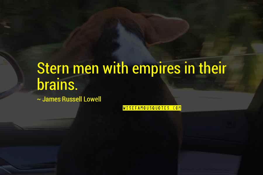 Pierrepont Castle Quotes By James Russell Lowell: Stern men with empires in their brains. Pierrepont Castle Quotes By James Russell Lowell: Stern men with empires in their brains.