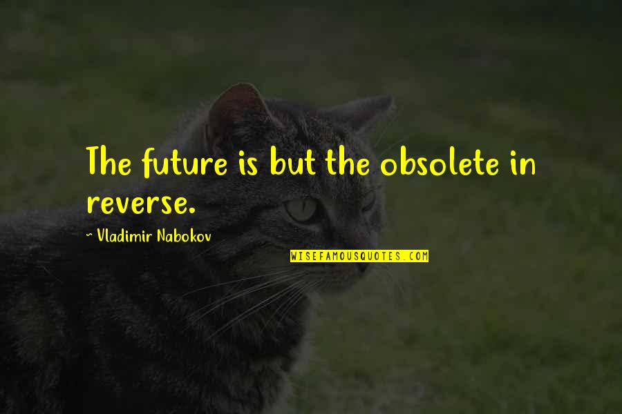 Pierrette Adams Quotes By Vladimir Nabokov: The future is but the obsolete in reverse.