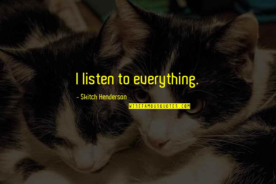 Pierrini Watch Quotes By Skitch Henderson: I listen to everything.