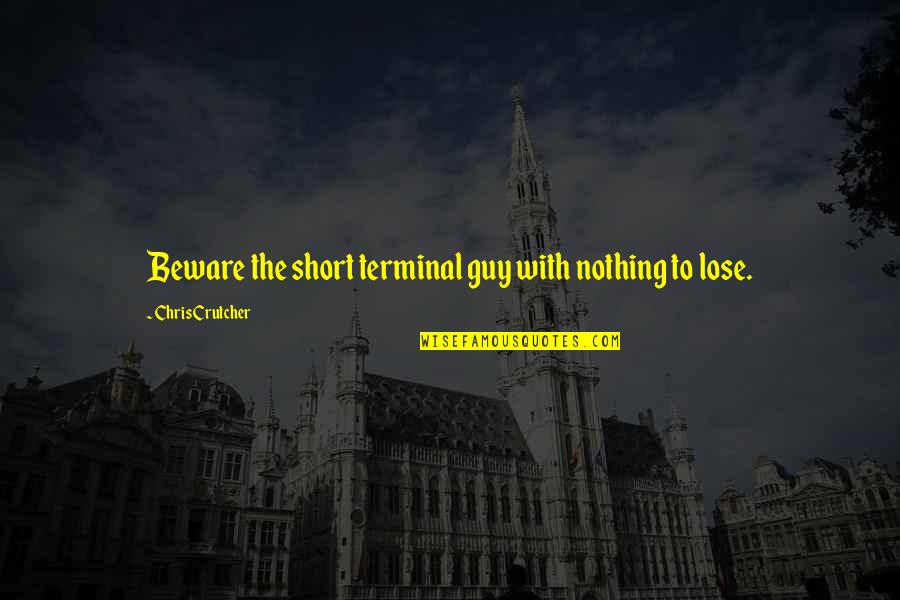 Pierry E Quotes By Chris Crutcher: Beware the short terminal guy with nothing to Pierry E Quotes By Chris Crutcher: Beware the short terminal guy with nothing to
