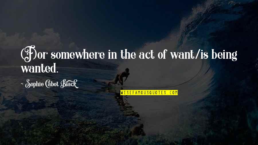 Pierry Inc Quotes By Sophie Cabot Black: (F)or somewhere in the act of want/is being Pierry Inc Quotes By Sophie Cabot Black: (F)or somewhere in the act of want/is being