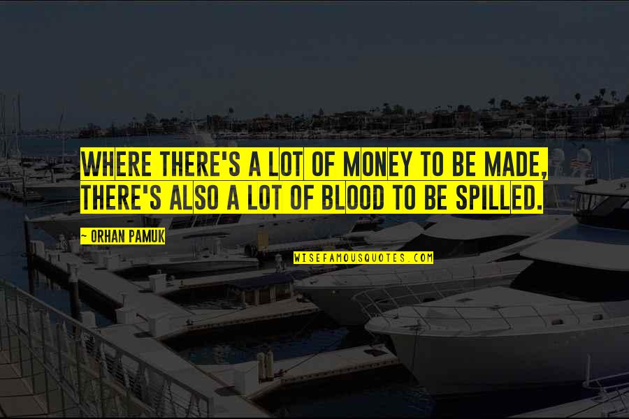 Pierry Pierre Quotes By Orhan Pamuk: Where there's a lot of money to be