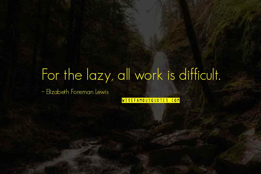 Piers Anthony Book Quotes By Elizabeth Foreman Lewis: For the lazy, all work is difficult. Piers Anthony Book Quotes By Elizabeth Foreman Lewis: For the lazy, all work is difficult.