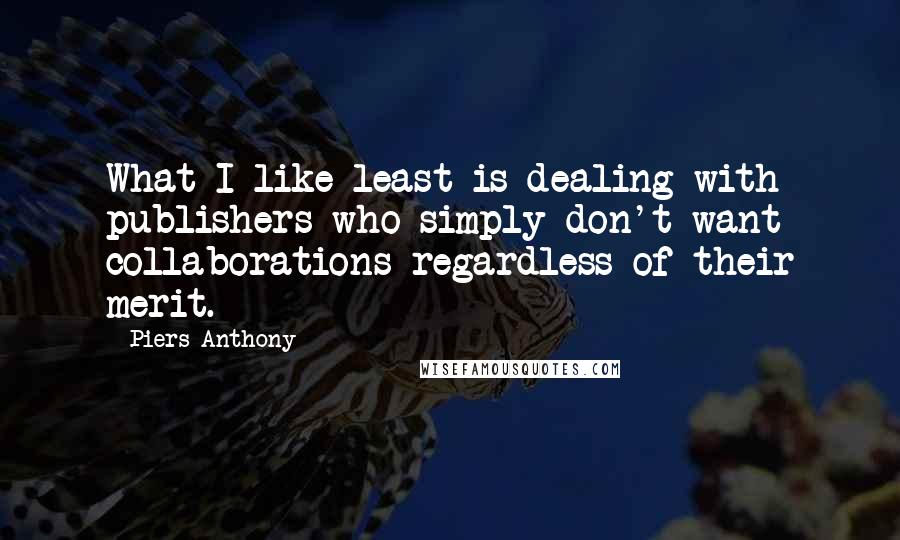 Piers Anthony quotes: What I like least is dealing with publishers who simply don't want collaborations regardless of their merit.