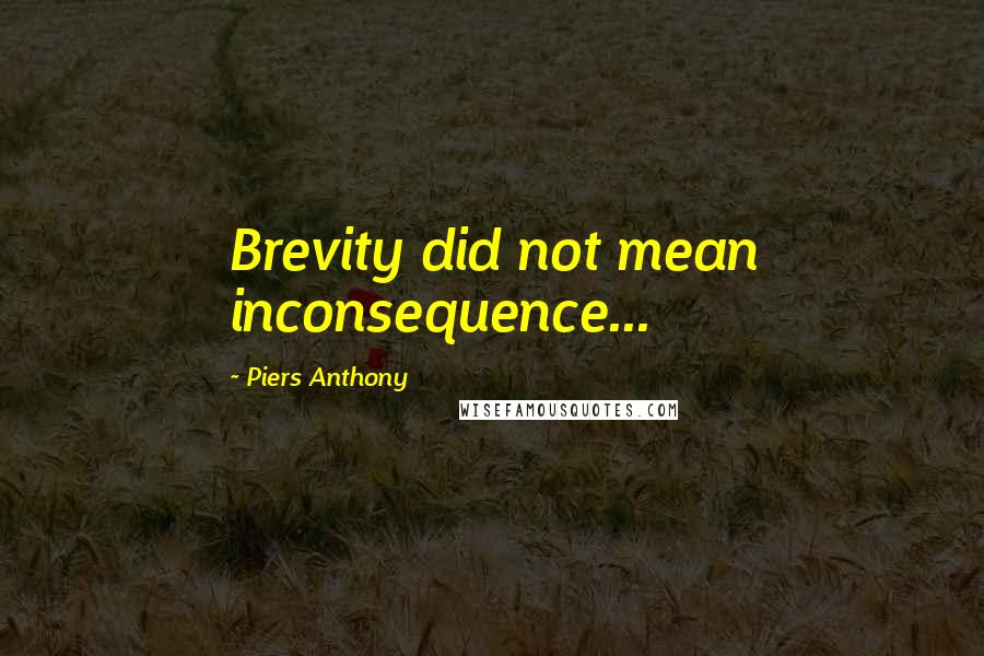 Piers Anthony quotes: Brevity did not mean inconsequence...