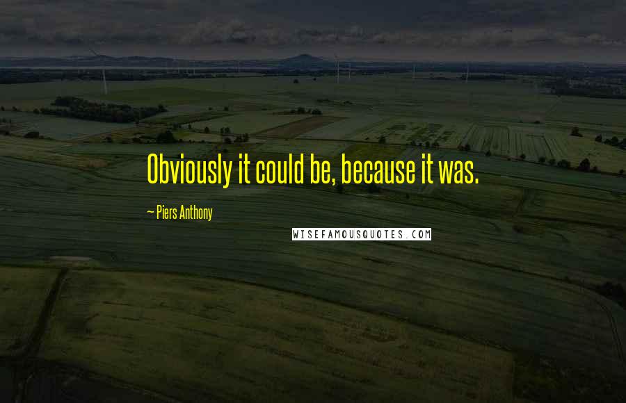 Piers Anthony quotes: Obviously it could be, because it was.