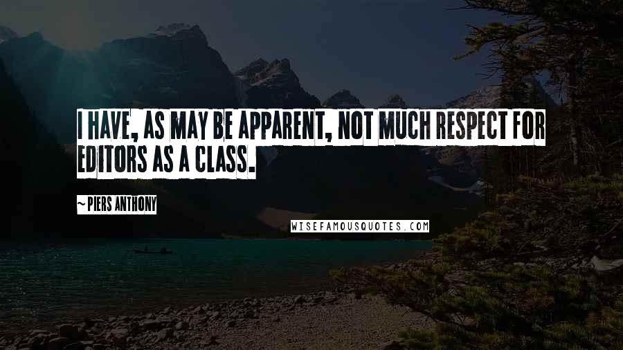 Piers Anthony quotes: I have, as may be apparent, not much respect for editors as a class.