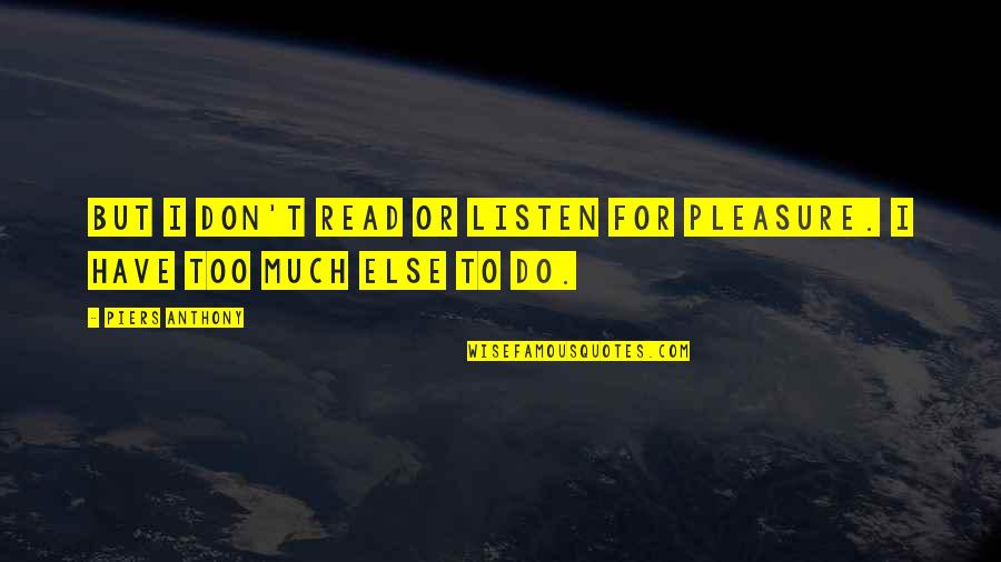 Piers Anthony Quotes By Piers Anthony: But I don't read or listen for pleasure.