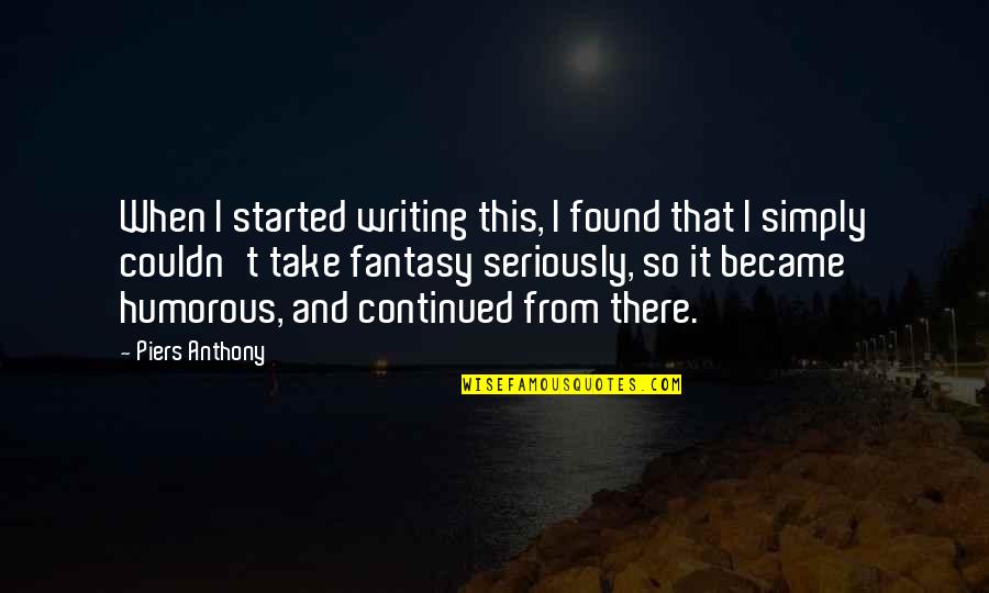 Piers Anthony Quotes By Piers Anthony: When I started writing this, I found that Piers Anthony Quotes By Piers Anthony: When I started writing this, I found that