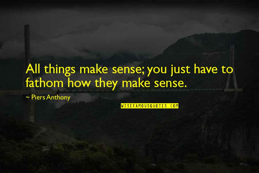 Piers Anthony Quotes By Piers Anthony: All things make sense; you just have to