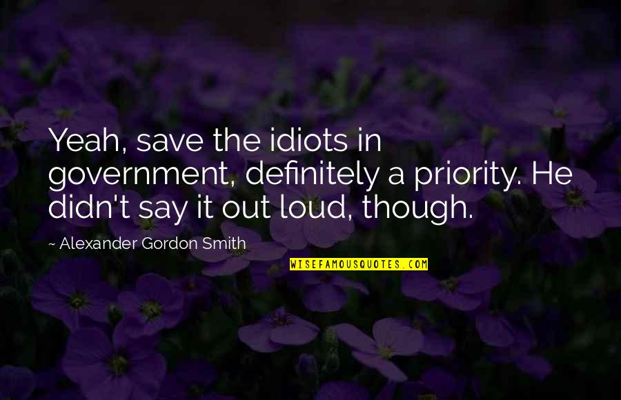 Piers Morgan Britain's Got Talent Quotes By Alexander Gordon Smith: Yeah, save the idiots in government, definitely a