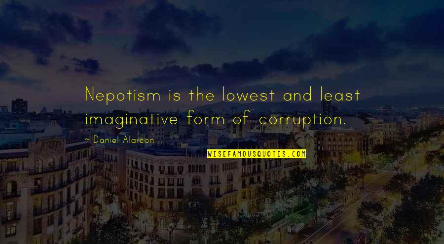 Piers Pokemon Quotes By Daniel Alarcon: Nepotism is the lowest and least imaginative form Piers Pokemon Quotes By Daniel Alarcon: Nepotism is the lowest and least imaginative form