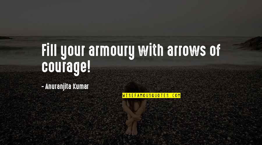 Piersi Z Quotes By Anuranjita Kumar: Fill your armoury with arrows of courage!