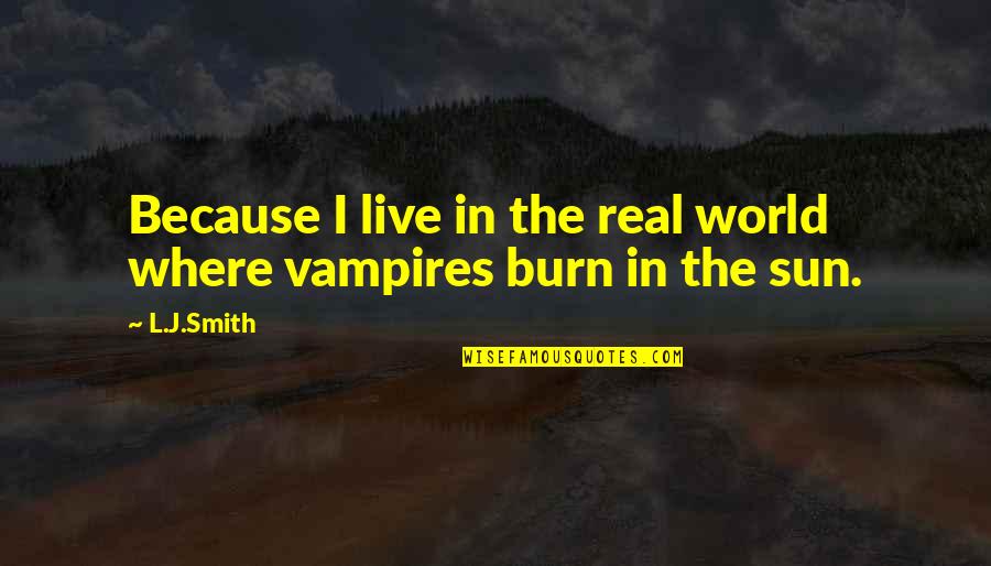 Piersi Z Quotes By L.J.Smith: Because I live in the real world where