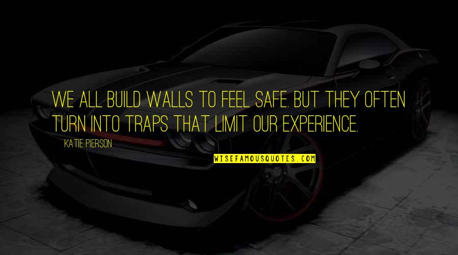 Pierson Quotes By Katie Pierson: We all build walls to feel safe. But