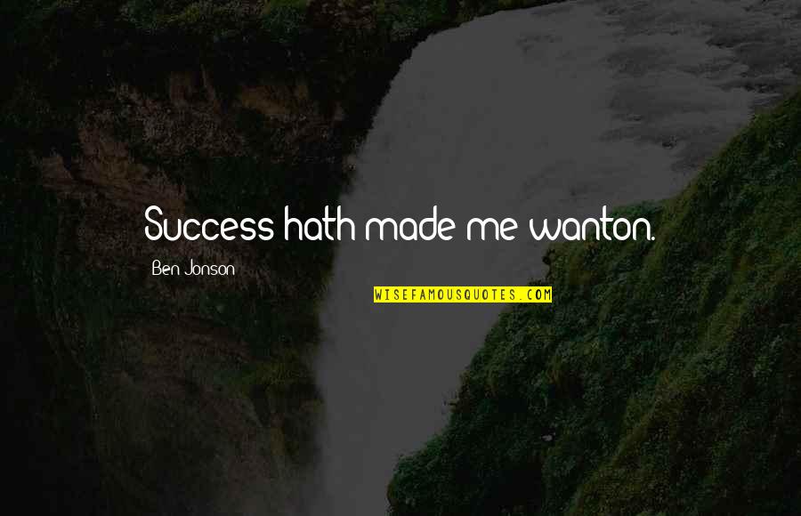 Pierwiastki Chemiczne Quotes By Ben Jonson: Success hath made me wanton.