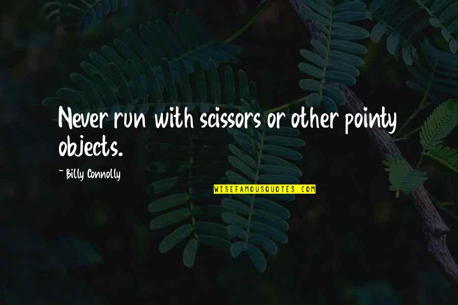 Pierwsze Radio Quotes By Billy Connolly: Never run with scissors or other pointy objects. Pierwsze Radio Quotes By Billy Connolly: Never run with scissors or other pointy objects.