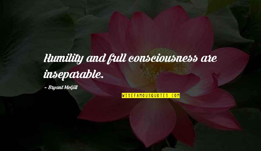 Pierz Mn Quotes By Bryant McGill: Humility and full consciousness are inseparable. Pierz Mn Quotes By Bryant McGill: Humility and full consciousness are inseparable.