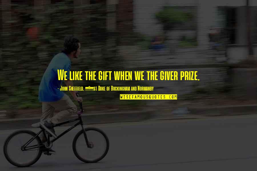 Pierz Mn Quotes By John Sheffield, 1st Duke Of Buckingham And Normanby: We like the gift when we the giver