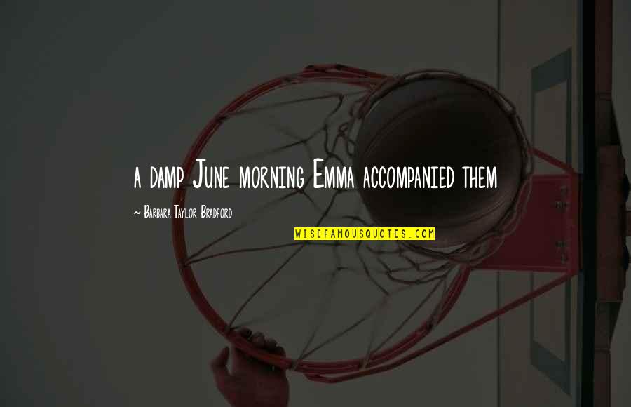 Pieske Settlers Quotes By Barbara Taylor Bradford: a damp June morning Emma accompanied them Pieske Settlers Quotes By Barbara Taylor Bradford: a damp June morning Emma accompanied them