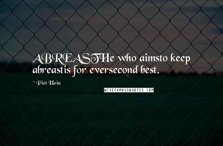 Piet Hein quotes: ABREASTHe who aimsto keep abreastis for eversecond best.