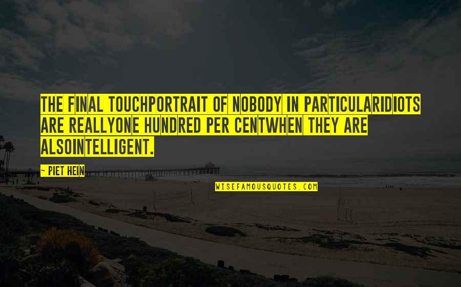 Piet Hein Quotes By Piet Hein: THE FINAL TOUCHPortrait of nobody in particularIdiots are