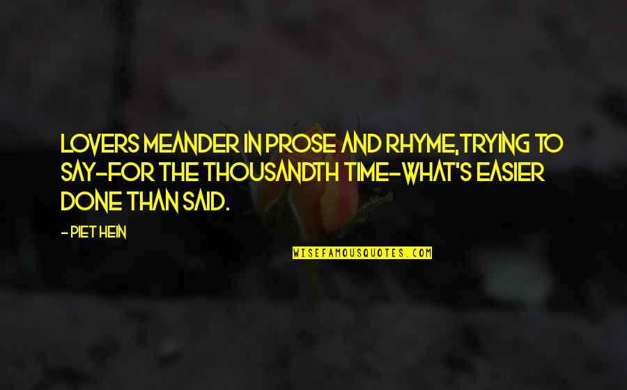 Piet Hein Quotes By Piet Hein: Lovers meander in prose and rhyme,trying to say-for