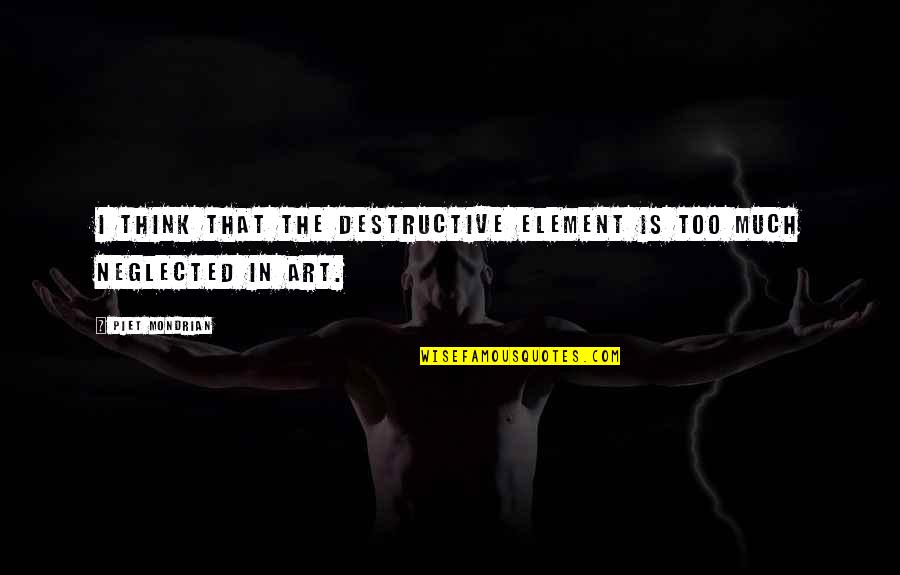 Piet Mondrian Quotes By Piet Mondrian: I think that the destructive element is too