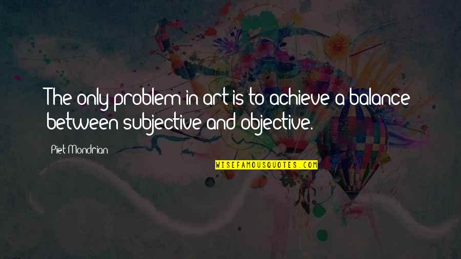 Piet Mondrian Quotes By Piet Mondrian: The only problem in art is to achieve