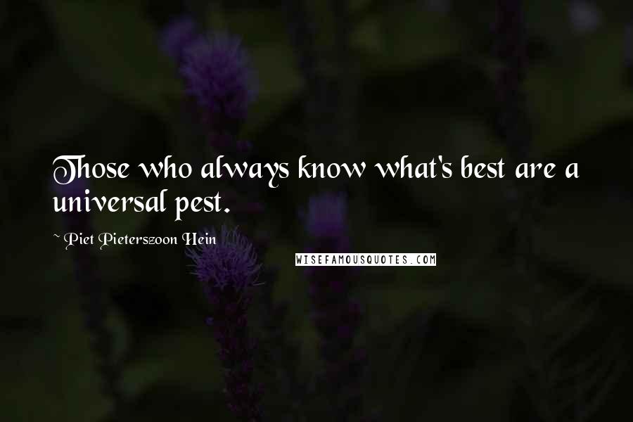 Piet Pieterszoon Hein quotes: Those who always know what's best are a universal pest.