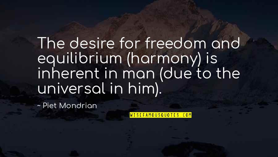 Piet Quotes By Piet Mondrian: The desire for freedom and equilibrium (harmony) is