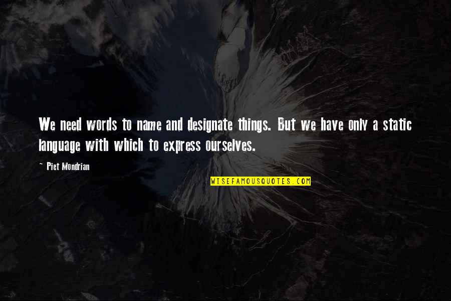 Piet Quotes By Piet Mondrian: We need words to name and designate things.