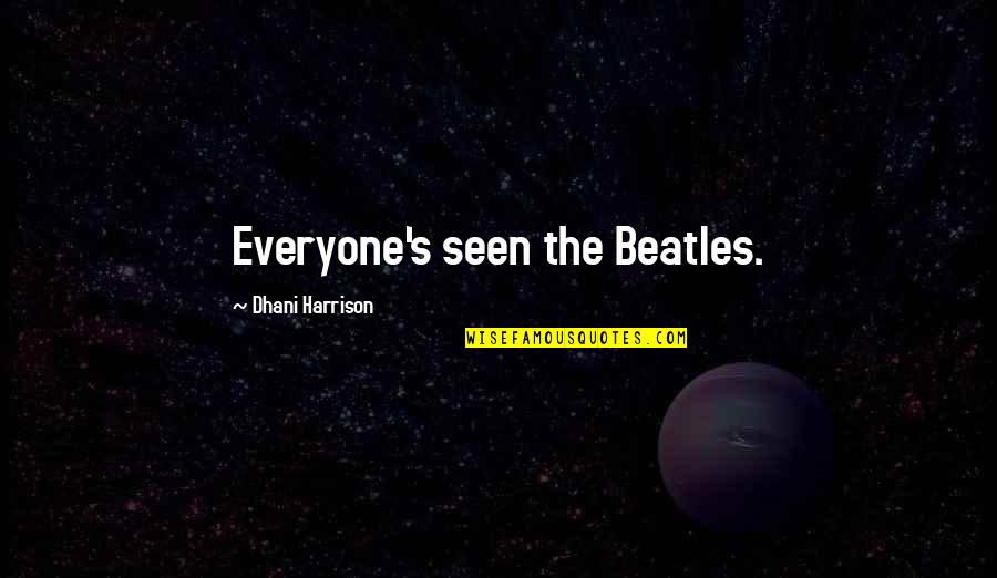 Pietanza Bartlett Quotes By Dhani Harrison: Everyone's seen the Beatles. Pietanza Bartlett Quotes By Dhani Harrison: Everyone's seen the Beatles.