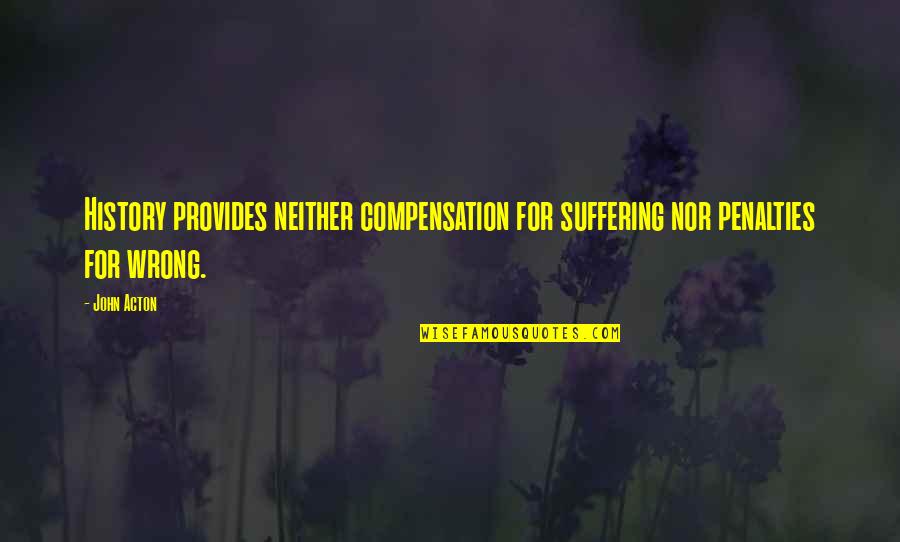 Pietanza Bartlett Quotes By John Acton: History provides neither compensation for suffering nor penalties