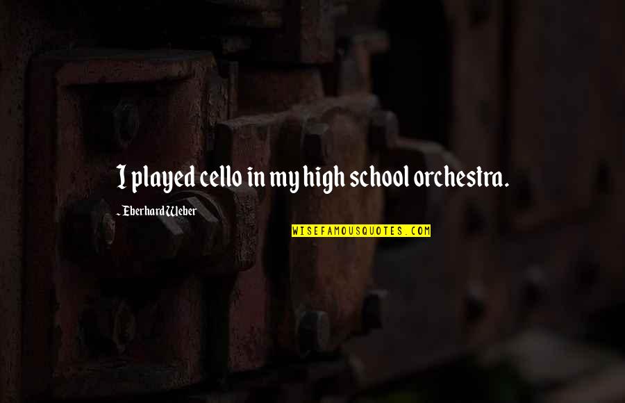 Pietas Vysibla Quotes By Eberhard Weber: I played cello in my high school orchestra. Pietas Vysibla Quotes By Eberhard Weber: I played cello in my high school orchestra.
