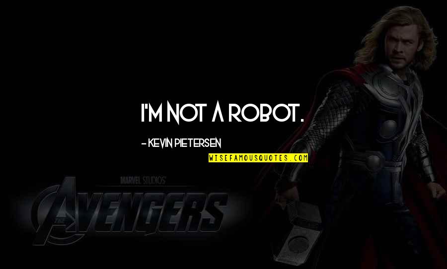 Pietersen's Quotes By Kevin Pietersen: I'm not a robot.